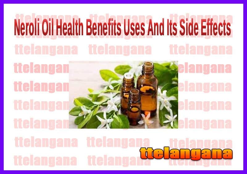 Health Benefits Of Neroli Oil Uses And Its Side Effects