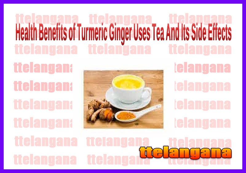 Health Benefits of Turmeric Ginger Uses Tea And Its Side Effects