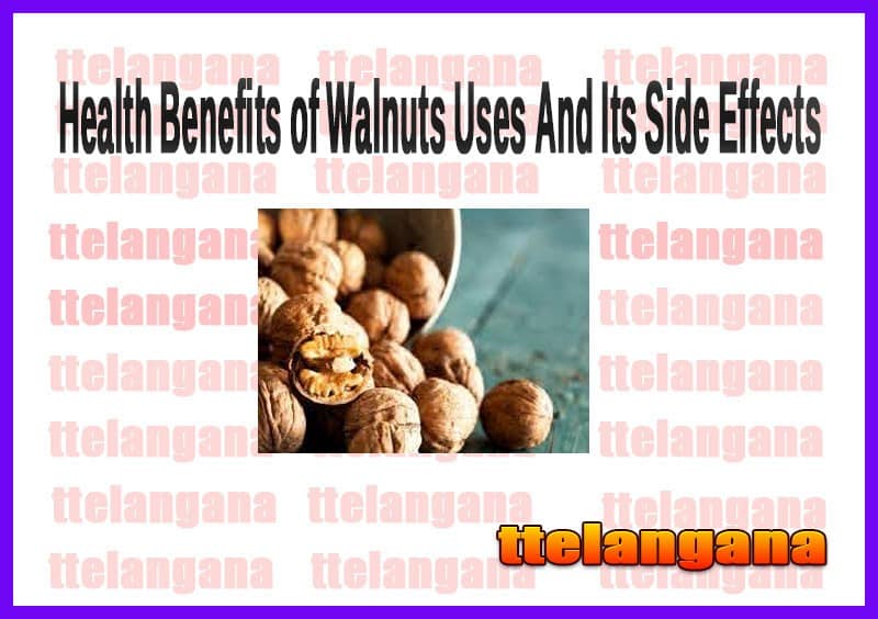 Health Benefits of Walnuts Uses And Its Side Effects