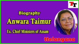 Biography of Anwara Taimur Ex Chief Minister of Assam