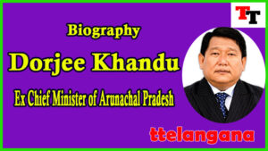 Biography of Dorjee Khandu Ex Chief Minister of Arunachal Pradesh