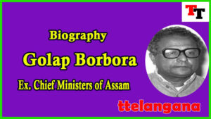 Biography of Golap Borbora Ex Chief Minister of Assam