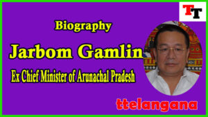 Biography of Jarbom Gamlin​​​​​​​ Ex Chief Minister of Arunachal Pradesh