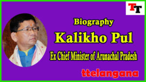Biography of Kalikho Pul Ex Chief Minister of Arunachal Pradesh