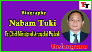 Biography of Nabam Tuki​​​​​​​ Ex Chief Minister of Arunachal Pradesh