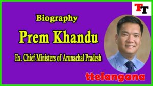 Biography of Pema Khandu Chief Minister of Arunachal Pradesh