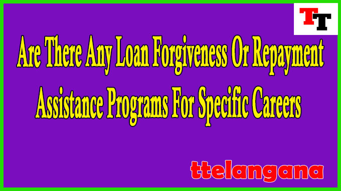 Are There Any Loan Forgiveness Or Repayment Assistance Programs For Specific Careers