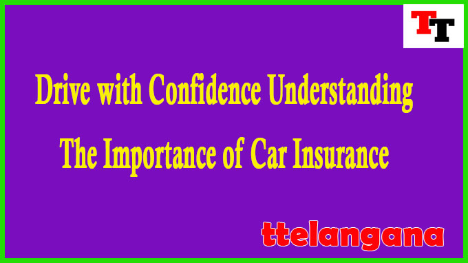 Drive with Confidence Understanding the Importance of Car Insurance