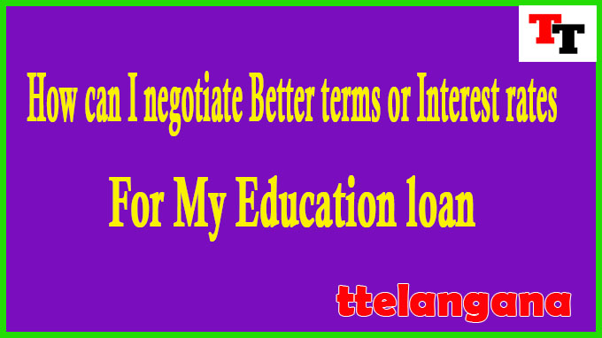 How can I negotiate Better terms or Interest rates for My Education loan