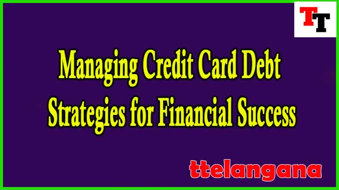 Managing Credit Card Debt: Strategies for Financial Success