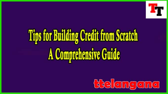 Tips for Building Credit from Scratch: A Comprehensive Guide