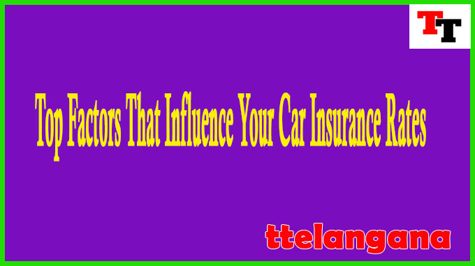 Top Factors That Influence Your Car Insurance Rates