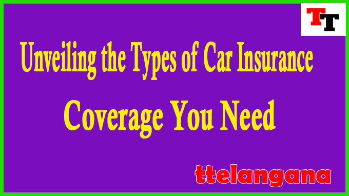 Unveiling the Types of Car Insurance Coverage You Need