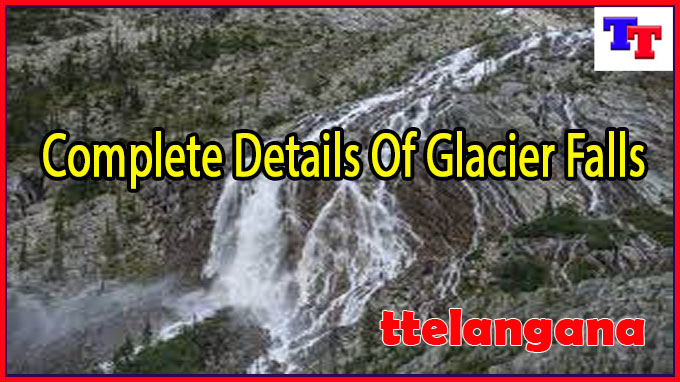 Complete Details Of Glacier Falls