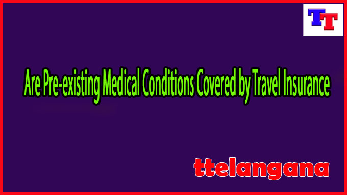 Are Pre-existing Medical Conditions Covered by Travel Insurance
